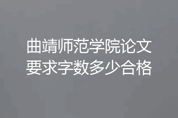 曲靖师范学院论文要求字数多少合格