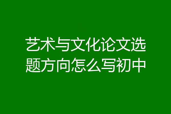 艺术与文化论文选题方向怎么写初中