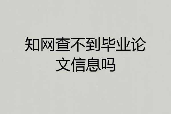 知网查不到毕业论文信息吗