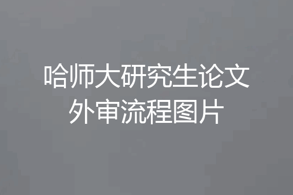 哈师大研究生论文外审流程图片
