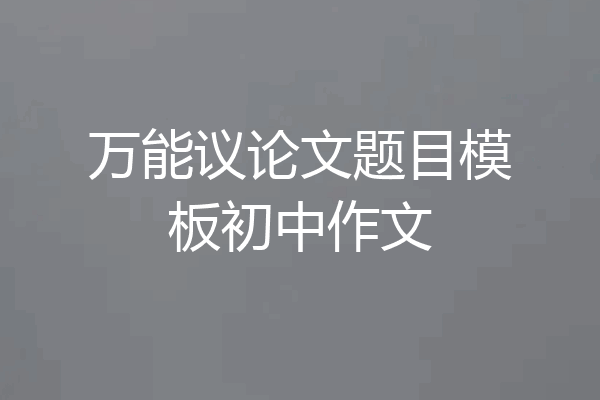 万能议论文题目模板初中作文