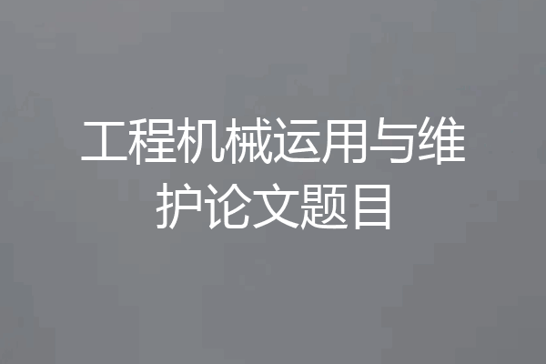 工程机械运用与维护论文题目