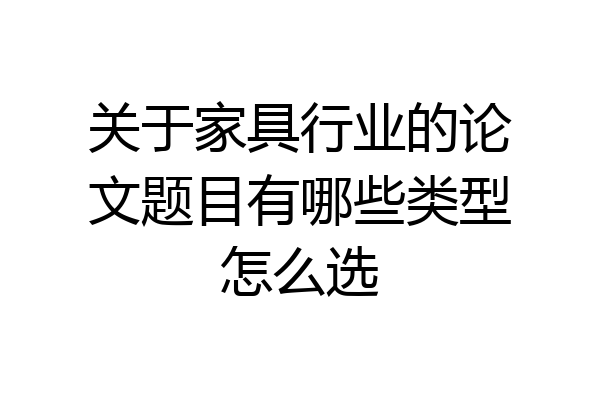 关于家具行业的论文题目有哪些类型怎么选