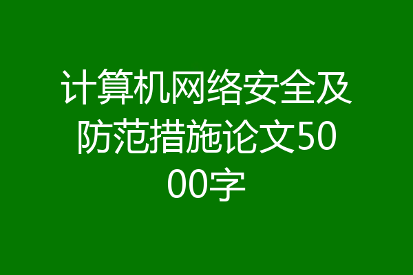 计算机网络安全及防范措施论文5000字