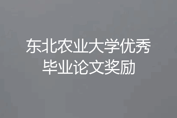 东北农业大学优秀毕业论文奖励