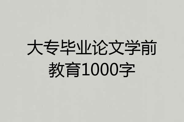 大专毕业论文学前教育1000字