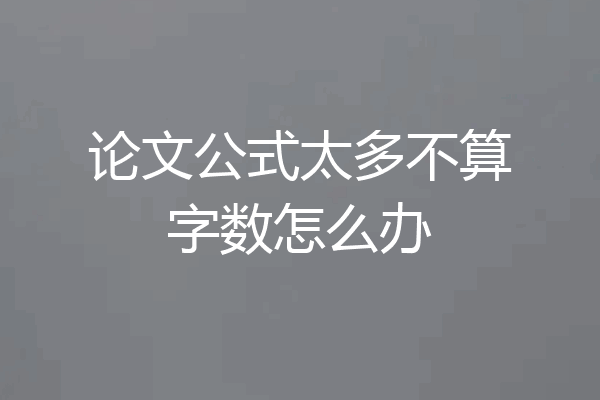 论文公式太多不算字数怎么办