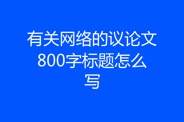 有关网络的议论文800字标题怎么写