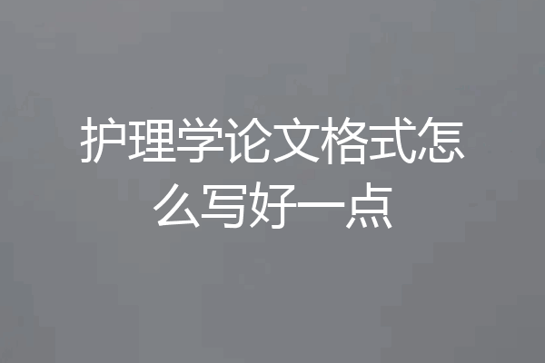 护理学论文格式怎么写好一点