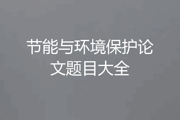 节能与环境保护论文题目大全