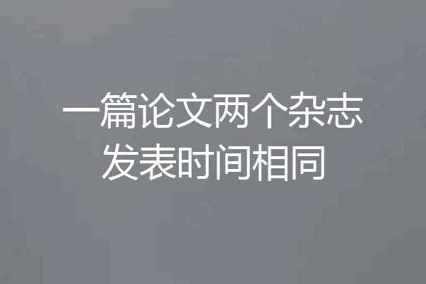 一篇论文两个杂志发表时间相同