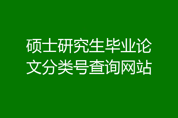 硕士研究生毕业论文分类号查询网站
