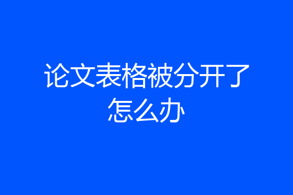 论文表格被分开了怎么办