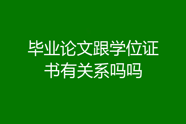 毕业论文跟学位证书有关系吗吗