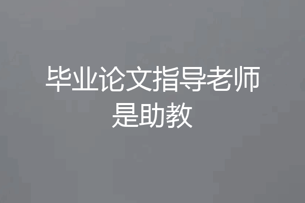 毕业论文指导老师是助教