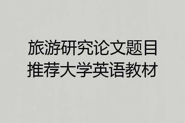 旅游研究论文题目推荐大学英语教材
