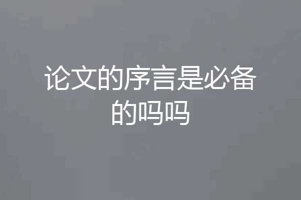 论文的序言是必备的吗吗