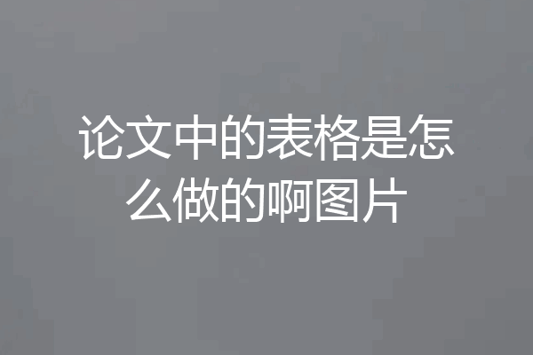 论文中的表格是怎么做的啊图片