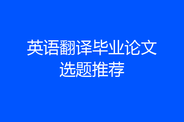 英语翻译毕业论文选题推荐