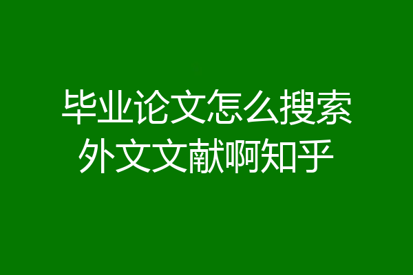 毕业论文怎么搜索外文文献啊知乎