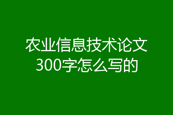 农业信息技术论文300字怎么写的