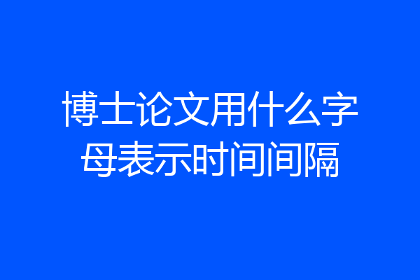 博士论文用什么字母表示时间间隔