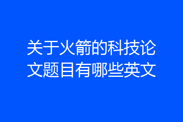 关于火箭的科技论文题目有哪些英文