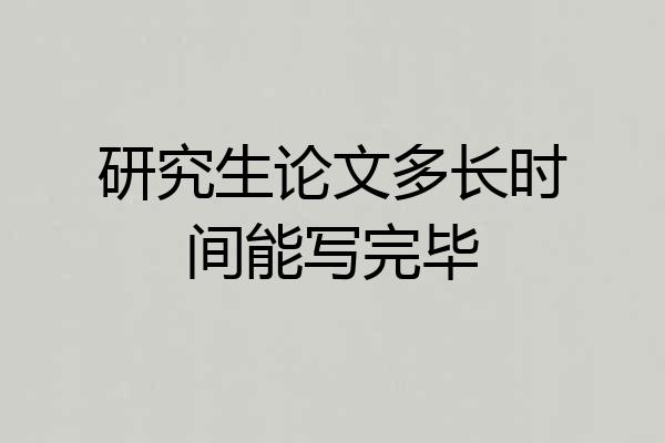 研究生论文多长时间能写完毕