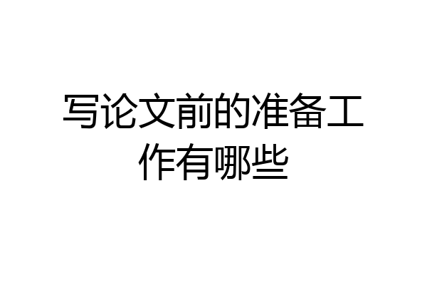 写论文前的准备工作有哪些