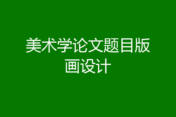 美术学论文题目版画设计