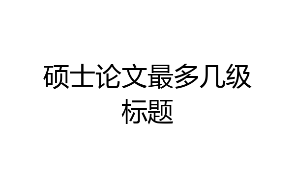 硕士论文最多几级标题