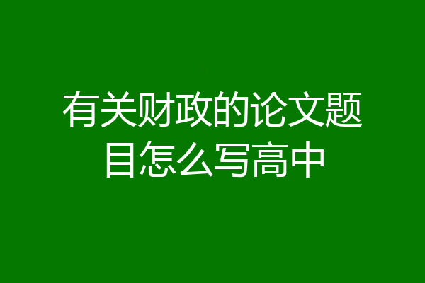 有关财政的论文题目怎么写高中