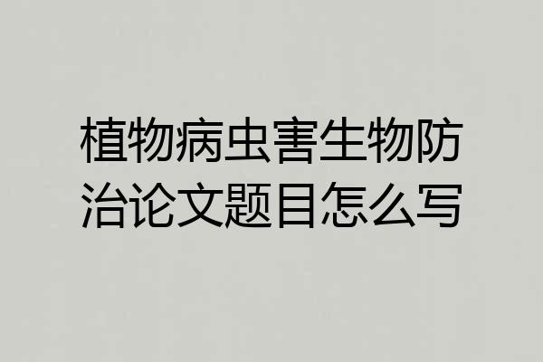 植物病虫害生物防治论文题目怎么写