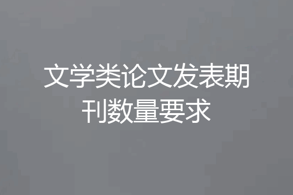 文学类论文发表期刊数量要求