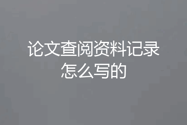 论文查阅资料记录怎么写的