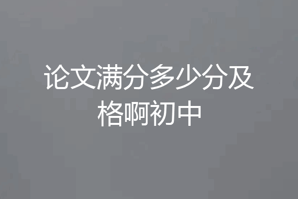 论文满分多少分及格啊初中