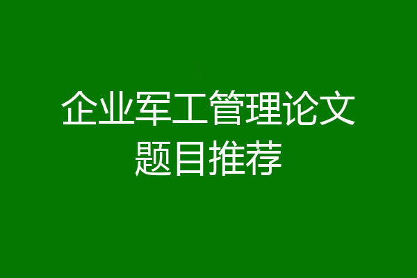 企业军工管理论文题目推荐