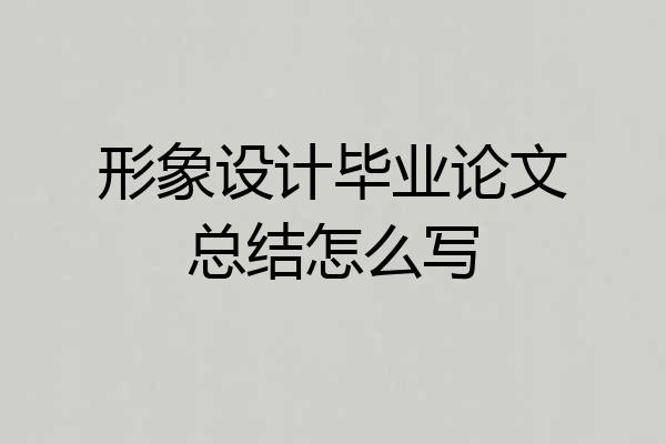 形象设计毕业论文总结怎么写