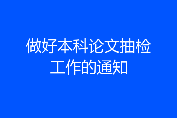 做好本科论文抽检工作的通知