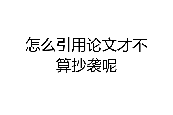 怎么引用论文才不算抄袭呢
