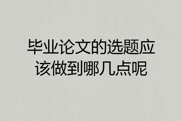 毕业论文的选题应该做到哪几点呢