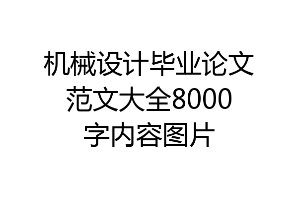 机械设计毕业论文范文大全8000字内容图片
