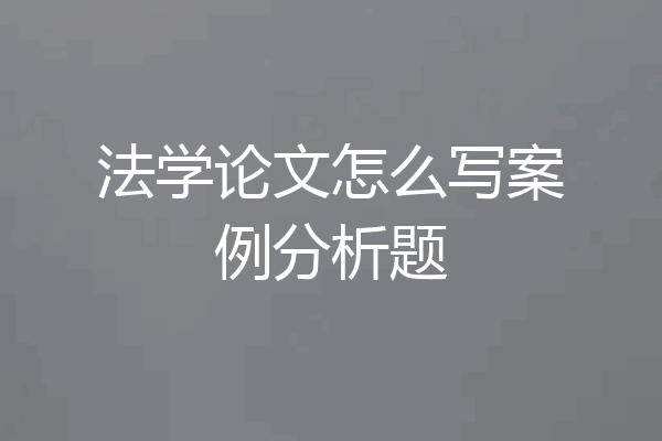 法学论文怎么写案例分析题