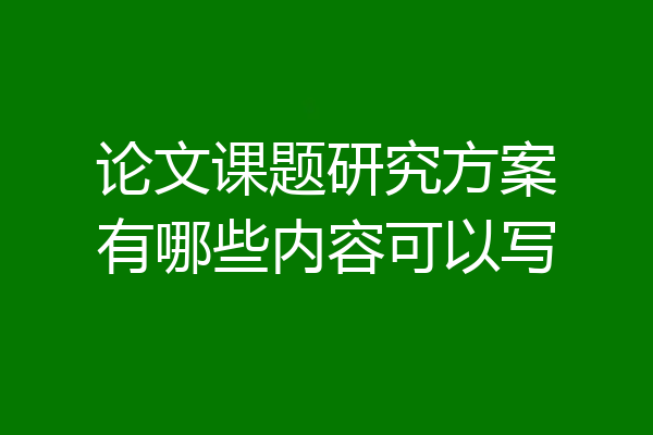 论文课题研究方案有哪些内容可以写