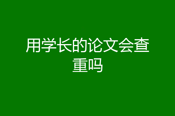 用学长的论文会查重吗