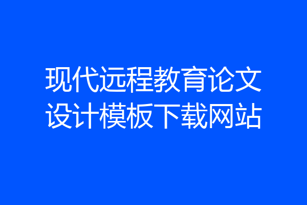 现代远程教育论文设计模板下载网站