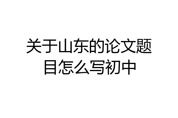 关于山东的论文题目怎么写初中