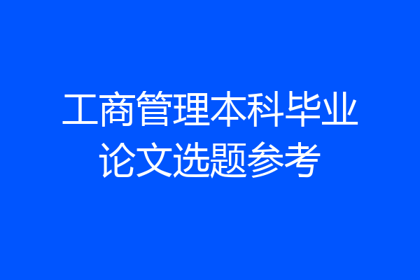 工商管理本科毕业论文选题参考