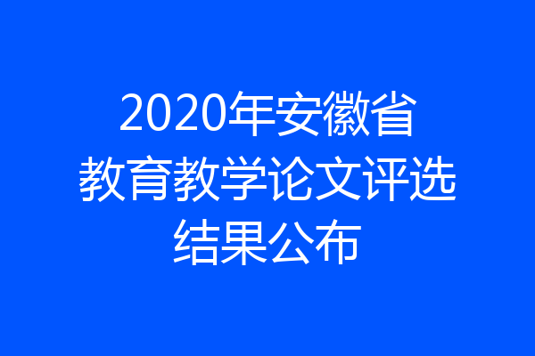 2020年安徽省教育教学论文评选结果公布