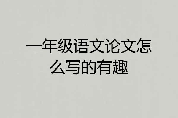 一年级语文论文怎么写的有趣